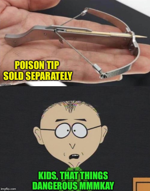 We had spitballs. | POISON TIP SOLD SEPARATELY; KIDS, THAT THINGS DANGEROUS MMMKAY | image tagged in crossbow,mr mackey,memes,funny | made w/ Imgflip meme maker