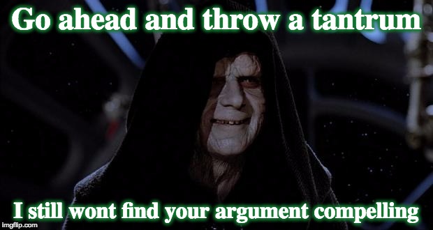 Let the hate flow through you | Go ahead and throw a tantrum; I still wont find your argument compelling | image tagged in let the hate flow through you | made w/ Imgflip meme maker