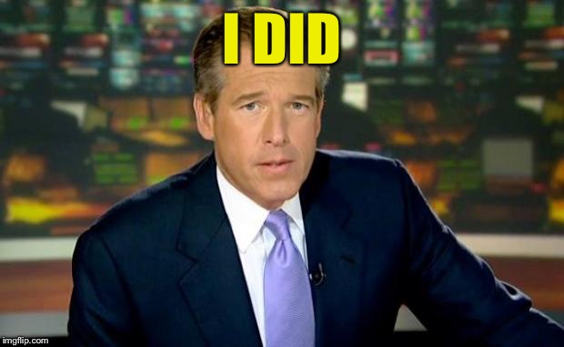 Brian Williams Was There Meme | I DID | image tagged in memes,brian williams was there | made w/ Imgflip meme maker
