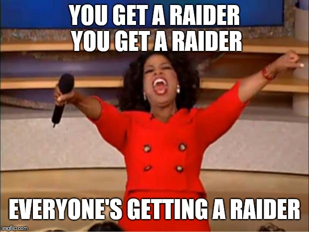 Oprah You Get A Meme | YOU GET A RAIDER YOU GET A RAIDER; EVERYONE'S GETTING A RAIDER | image tagged in memes,oprah you get a | made w/ Imgflip meme maker