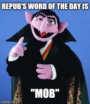 Count Dracula | REPUB'S WORD OF THE DAY IS "MOB" | image tagged in count dracula,scumbag | made w/ Imgflip meme maker