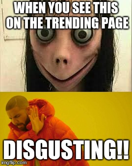 ENTERTAINMENT FOR YA! | WHEN YOU SEE THIS ON THE TRENDING PAGE; DISGUSTING!! | image tagged in scary,drake | made w/ Imgflip meme maker