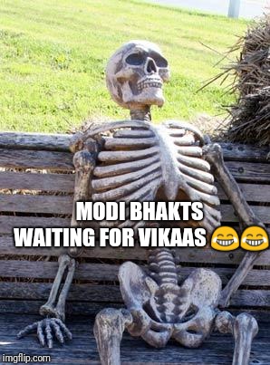 Waiting Skeleton | MODI BHAKTS WAITING FOR VIKAAS 😂😂 | image tagged in memes,waiting skeleton,scumbag | made w/ Imgflip meme maker