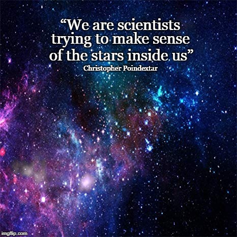 “We are scientists; trying to make sense; of the stars inside us”; Christopher Poindextar | image tagged in stars inside within self discovery scientist awakening spiritual | made w/ Imgflip meme maker