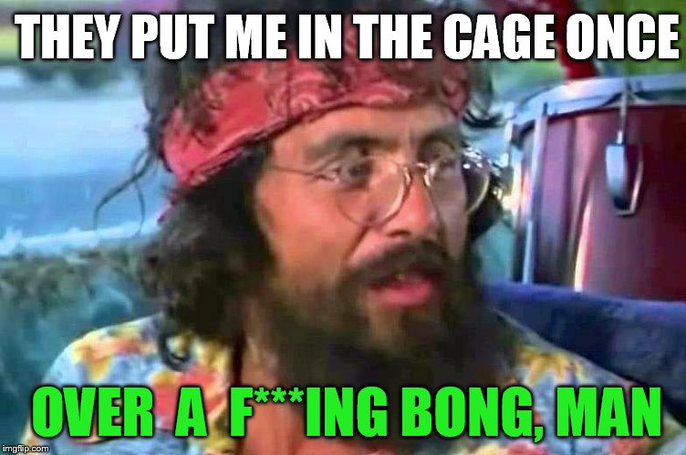 Tommy Chong | THEY PUT ME IN THE CAGE ONCE OVER  A  F***ING BONG, MAN | image tagged in tommy chong | made w/ Imgflip meme maker