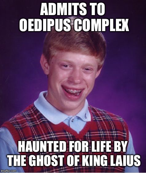 Bad Luck Brian Meme | ADMITS TO OEDIPUS COMPLEX HAUNTED FOR LIFE BY THE GHOST OF KING LAIUS | image tagged in memes,bad luck brian | made w/ Imgflip meme maker