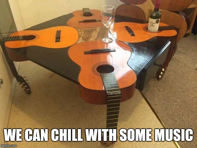 WE CAN CHILL WITH SOME MUSIC | made w/ Imgflip meme maker