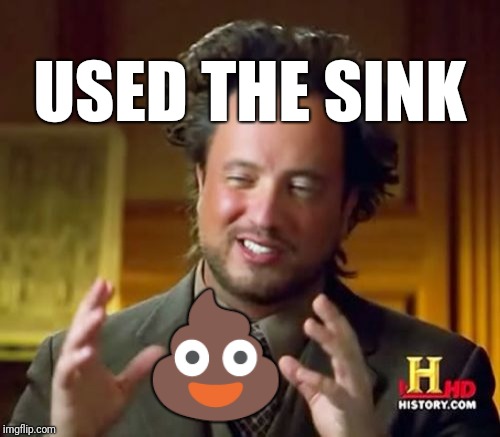 Ancient Aliens Meme | USED THE SINK  | image tagged in memes,ancient aliens | made w/ Imgflip meme maker