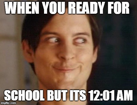 Spiderman Peter Parker | WHEN YOU READY FOR; SCHOOL BUT ITS 12:01 AM | image tagged in memes,spiderman peter parker | made w/ Imgflip meme maker