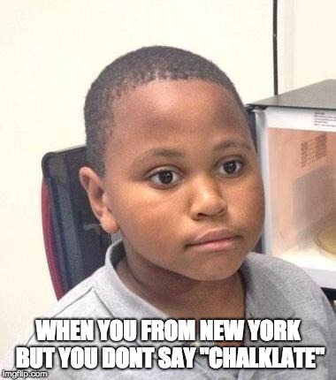Minor Mistake Marvin Meme | WHEN YOU FROM NEW YORK BUT YOU DONT SAY "CHALKLATE" | image tagged in memes,minor mistake marvin | made w/ Imgflip meme maker