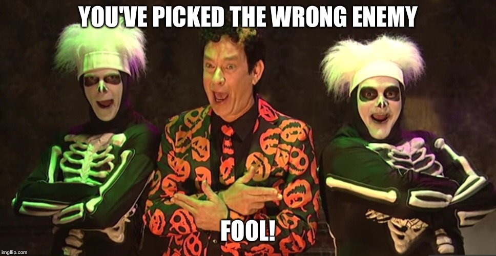 David Pumpkins | YOU'VE PICKED THE WRONG ENEMY FOOL! | image tagged in david pumpkins | made w/ Imgflip meme maker