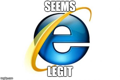 Internet Explorer | SEEMS; LEGIT | image tagged in memes,internet explorer | made w/ Imgflip meme maker