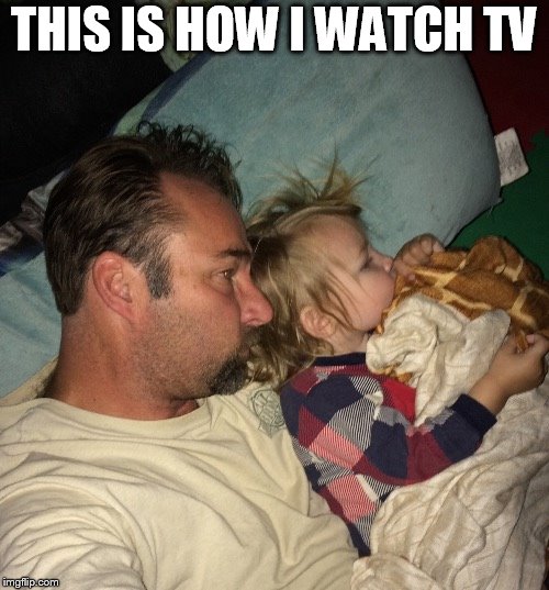 THIS IS HOW I WATCH TV | made w/ Imgflip meme maker