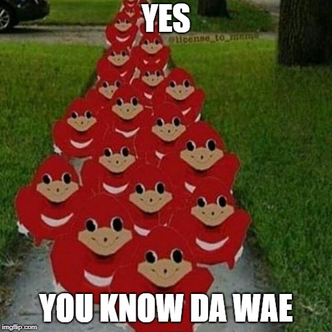 when someone makes a reference to my favorite tv show | YES YOU KNOW DA WAE | image tagged in ugandan knuckles army,tv,funny,memes,fandoms | made w/ Imgflip meme maker