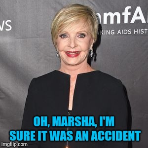florence henderson | OH, MARSHA, I'M SURE IT WAS AN ACCIDENT | image tagged in florence henderson | made w/ Imgflip meme maker