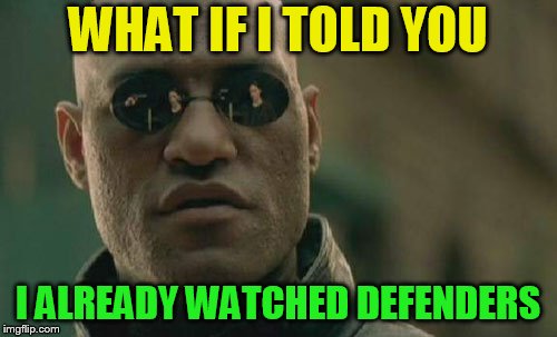 Matrix Morpheus Meme | WHAT IF I TOLD YOU I ALREADY WATCHED DEFENDERS | image tagged in memes,matrix morpheus | made w/ Imgflip meme maker