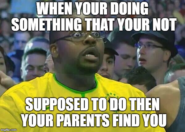 Oh No He Didn't! | WHEN YOUR DOING SOMETHING THAT YOUR NOT; SUPPOSED TO DO THEN YOUR PARENTS FIND YOU | image tagged in oh no he didn't | made w/ Imgflip meme maker