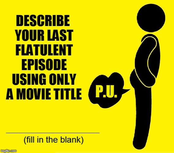 Breaking Bad | DESCRIBE YOUR LAST FLATULENT EPISODE USING ONLY A MOVIE TITLE; P.U. _______________________; (fill in the blank) | image tagged in vince vance,farting,fart jokes,flatulence,passing gas,breaking wind | made w/ Imgflip meme maker