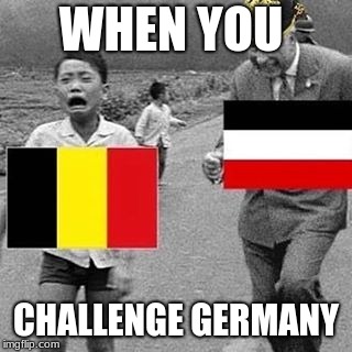 WW1 | WHEN YOU; CHALLENGE GERMANY | image tagged in historical meme | made w/ Imgflip meme maker