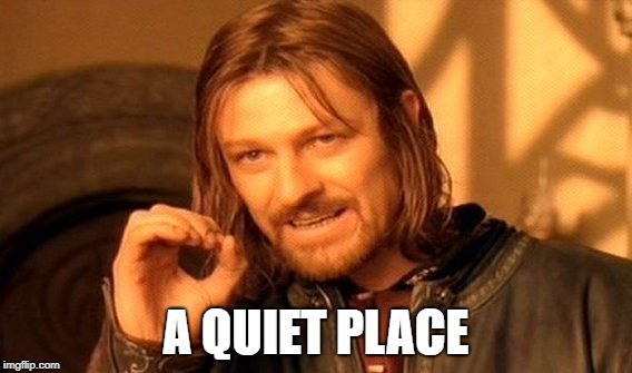 One Does Not Simply Meme | A QUIET PLACE | image tagged in memes,one does not simply | made w/ Imgflip meme maker