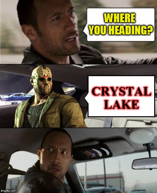  
Halloween is near, so get out the camping gear! | WHERE YOU HEADING? CRYSTAL LAKE | image tagged in memes,halloween,crystal lake,friday the 13th,jason voorhees,the rock driving | made w/ Imgflip meme maker