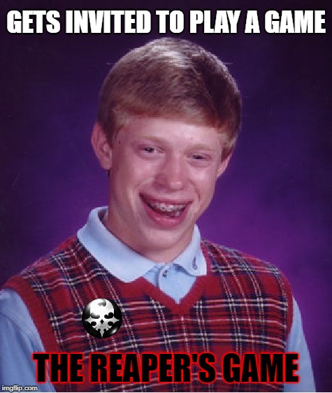 become popular on Imgflip. you have 7 days. fail, and face erasure. ~ The Reapers | GETS INVITED TO PLAY A GAME; THE REAPER'S GAME | image tagged in memes,bad luck brian,the world ends with you | made w/ Imgflip meme maker