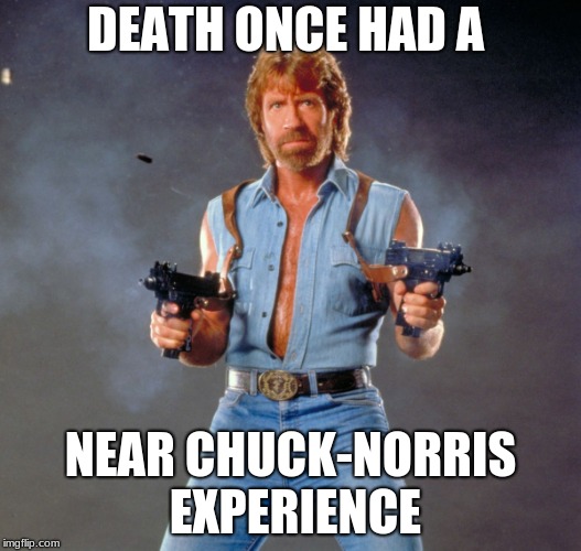 Chuck Norris Guns Meme | DEATH ONCE HAD A; NEAR CHUCK-NORRIS EXPERIENCE | image tagged in memes,chuck norris guns,chuck norris | made w/ Imgflip meme maker