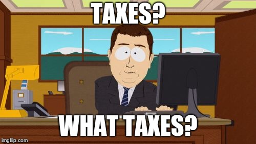 Aaaaand Its Gone | TAXES? WHAT TAXES? | image tagged in memes,aaaaand its gone | made w/ Imgflip meme maker