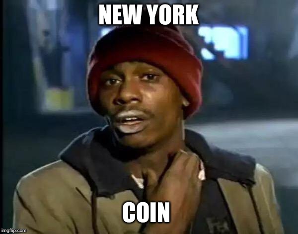 Y'all Got Any More Of That Meme | NEW YORK; COIN | image tagged in memes,y'all got any more of that | made w/ Imgflip meme maker