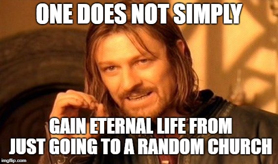 One Does Not Simply | ONE DOES NOT SIMPLY; GAIN ETERNAL LIFE FROM JUST GOING TO A RANDOM CHURCH | image tagged in memes,one does not simply | made w/ Imgflip meme maker
