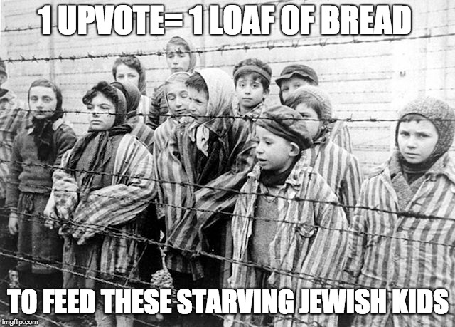 1 UPVOTE= 1 LOAF OF BREAD; TO FEED THESE STARVING JEWISH KIDS | image tagged in jewish | made w/ Imgflip meme maker