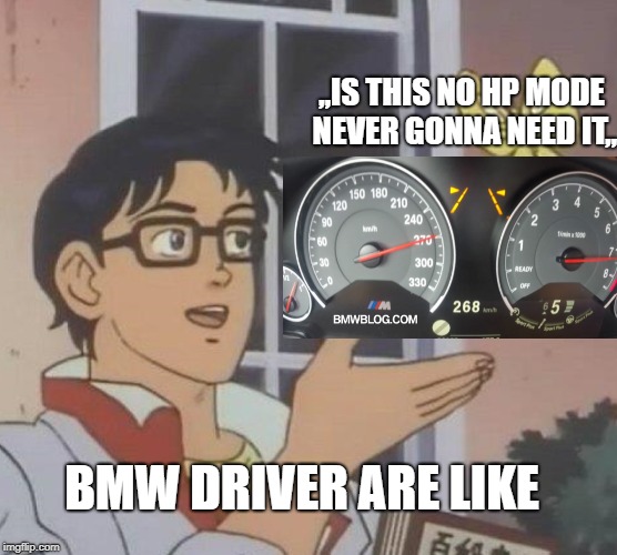 Is This A Pigeon | ,,IS THIS NO HP MODE NEVER GONNA NEED IT,, BMW DRIVER ARE LIKE | image tagged in memes,is this a pigeon | made w/ Imgflip meme maker