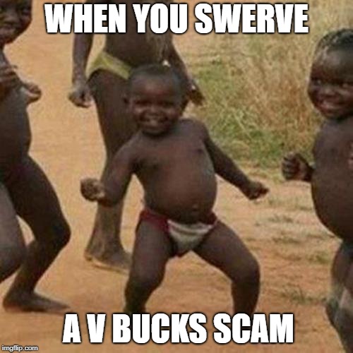 Third World Success Kid | WHEN YOU SWERVE; A V BUCKS SCAM | image tagged in memes,third world success kid | made w/ Imgflip meme maker