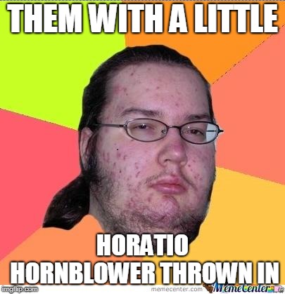 Nerd | THEM WITH A LITTLE HORATIO HORNBLOWER THROWN IN | image tagged in nerd | made w/ Imgflip meme maker