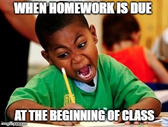 kid writing fast | WHEN HOMEWORK IS DUE; AT THE BEGINNING OF CLASS | image tagged in kid writing fast | made w/ Imgflip meme maker