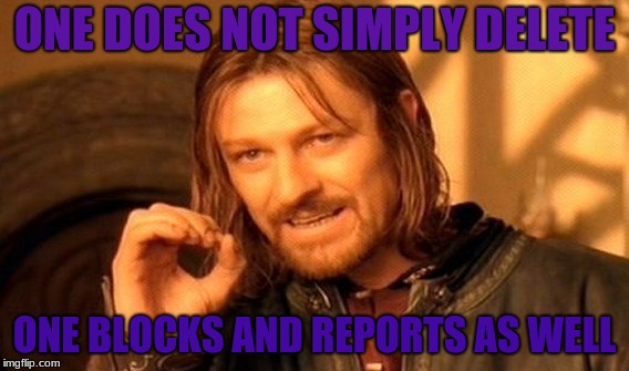 One Does Not Simply | ONE DOES NOT SIMPLY DELETE; ONE BLOCKS AND REPORTS AS WELL | image tagged in memes,one does not simply | made w/ Imgflip meme maker