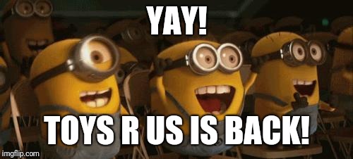 Cheering Minions | YAY! TOYS R US IS BACK! | image tagged in cheering minions | made w/ Imgflip meme maker