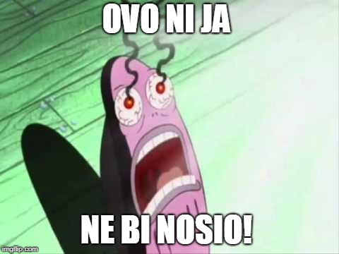 my eyes | OVO NI JA; NE BI NOSIO! | image tagged in my eyes | made w/ Imgflip meme maker