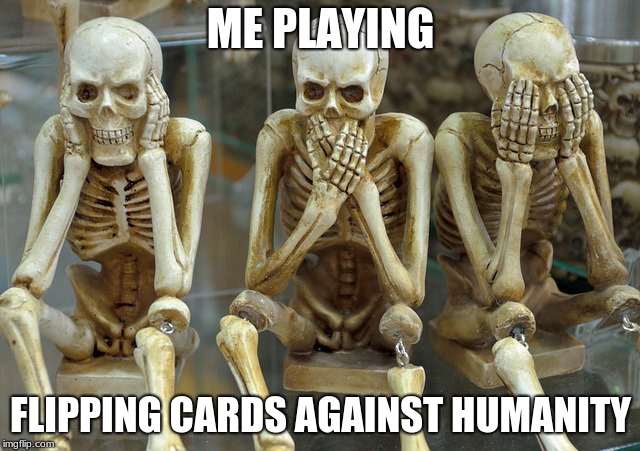 Virgin Playing Cards Against Humanity #Spooktober | ME PLAYING; FLIPPING CARDS AGAINST HUMANITY | image tagged in spooktober,funny memes,spooky scary skeleton | made w/ Imgflip meme maker