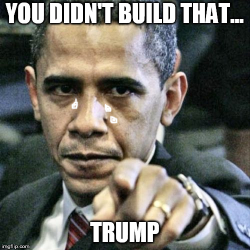 Pissed Off Obama Meme | YOU DIDN'T BUILD THAT... TRUMP | image tagged in memes,pissed off obama | made w/ Imgflip meme maker