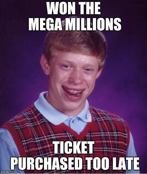 Bad luck Brian buys a lottery ticket | WON THE MEGA MILLIONS; TICKET PURCHASED TOO LATE | image tagged in memes,bad luck brian | made w/ Imgflip meme maker