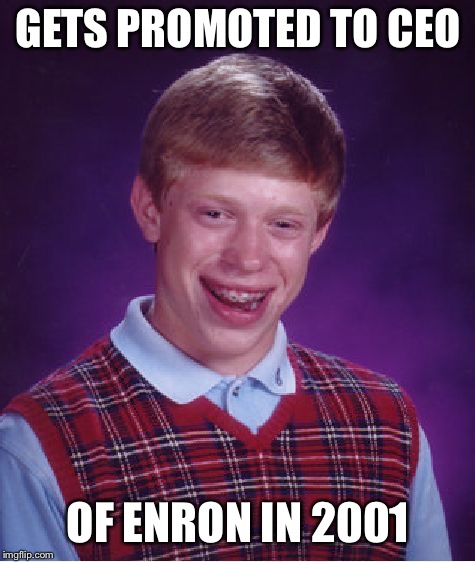 Bad Luck Brian Meme | GETS PROMOTED TO CEO; OF ENRON IN 2001 | image tagged in memes,bad luck brian | made w/ Imgflip meme maker