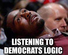 slow reader death | LISTENING TO DEMOCRATS LOGIC | image tagged in slow reader death | made w/ Imgflip meme maker
