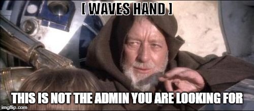How Admins must feel, when a player asks a dumb question | [ WAVES HAND ]; THIS IS NOT THE ADMIN YOU ARE LOOKING FOR | image tagged in memes,these arent the droids you were looking for | made w/ Imgflip meme maker