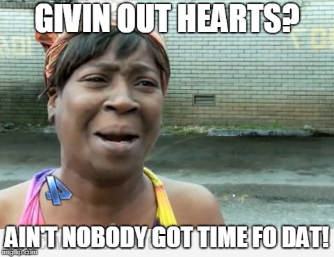 Sweet Brown | GIVIN OUT HEARTS? AIN'T NOBODY GOT TIME FO DAT! | image tagged in sweet brown | made w/ Imgflip meme maker
