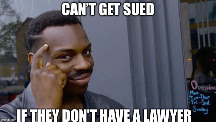 Roll Safe Think About It Meme | CAN’T GET SUED; IF THEY DON’T HAVE A LAWYER | image tagged in memes,roll safe think about it | made w/ Imgflip meme maker
