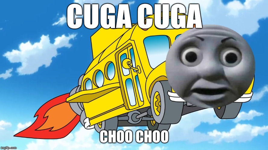 The Magic School Bus | CUGA CUGA; CHOO CHOO | image tagged in the magic school bus | made w/ Imgflip meme maker