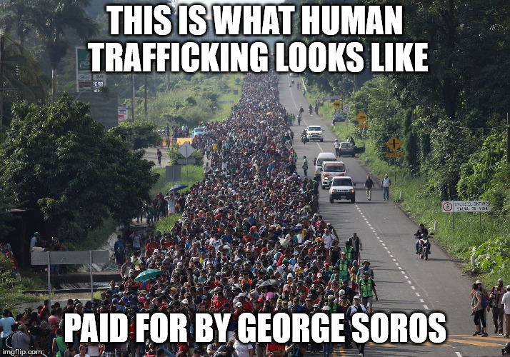 Human Trafficking  | THIS IS WHAT HUMAN TRAFFICKING LOOKS LIKE; PAID FOR BY GEORGE SOROS | image tagged in george soros,illegal,caravan,illegal immigration,illegal immagrants | made w/ Imgflip meme maker