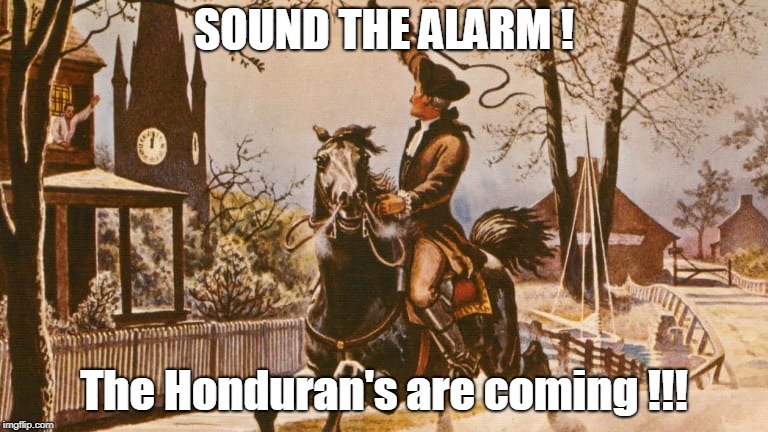 The Honduran's are coming! | SOUND THE ALARM ! The Honduran's are coming !!! | image tagged in paul revere's midnight ride,sound the alarm,paul revere,honduran caravan | made w/ Imgflip meme maker
