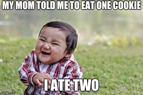 Evil Toddler | MY MOM TOLD ME TO EAT ONE COOKIE; I ATE TWO | image tagged in memes,evil toddler | made w/ Imgflip meme maker